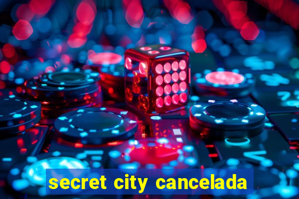 secret city cancelada