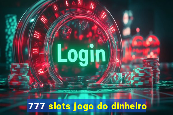 777 slots jogo do dinheiro