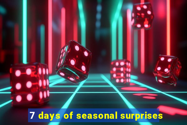 7 days of seasonal surprises