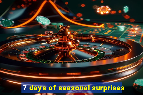 7 days of seasonal surprises