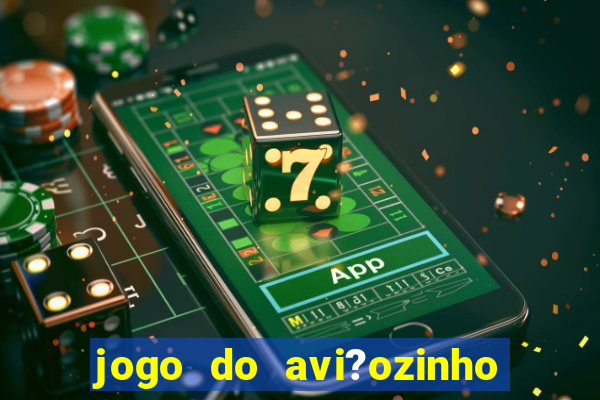 jogo do avi?ozinho como jogar