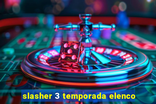 slasher 3 temporada elenco