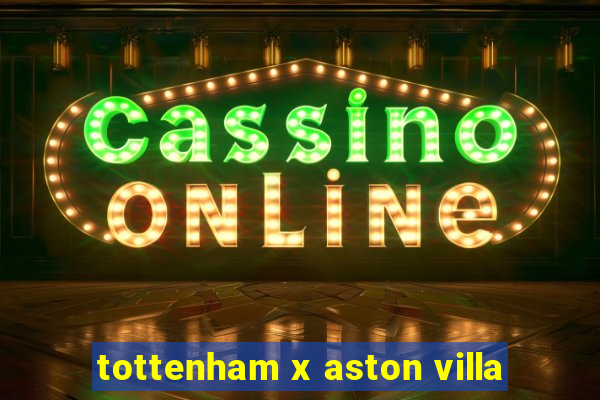 tottenham x aston villa