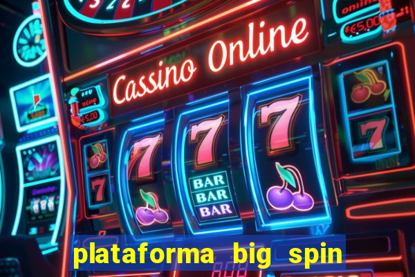 plataforma big spin slots paga mesmo