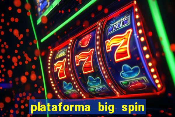 plataforma big spin slots paga mesmo