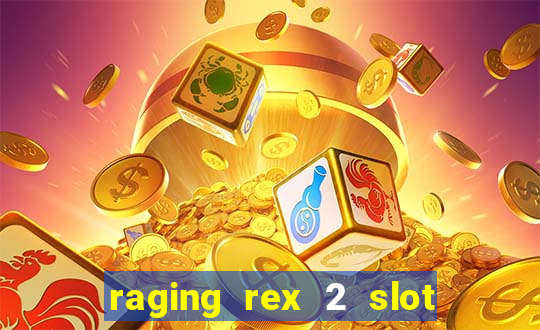 raging rex 2 slot soldi veri