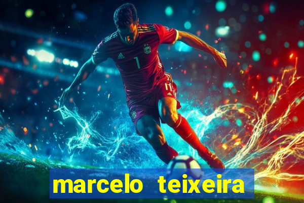 marcelo teixeira fortuna atual