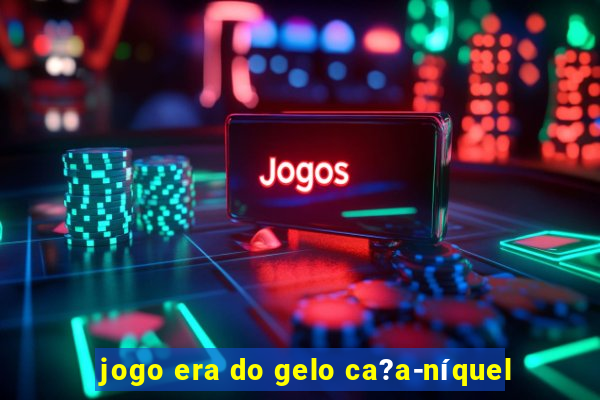 jogo era do gelo ca?a-níquel