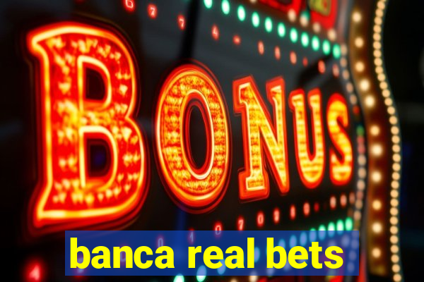 banca real bets