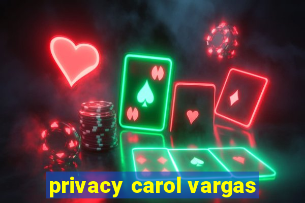 privacy carol vargas