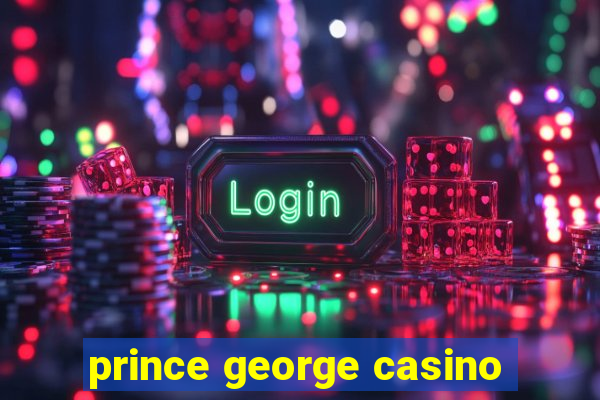 prince george casino