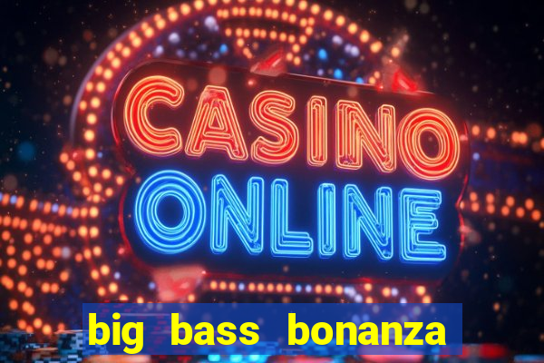 big bass bonanza como jogar