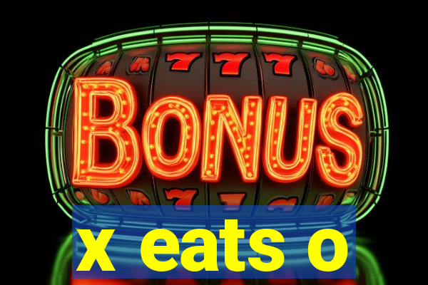 x eats o