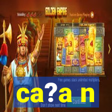 ca?a n