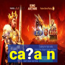 ca?a n