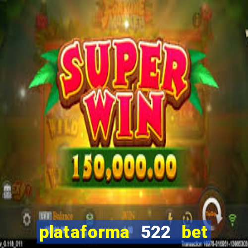 plataforma 522 bet é confiável