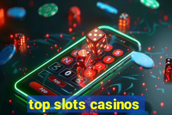 top slots casinos