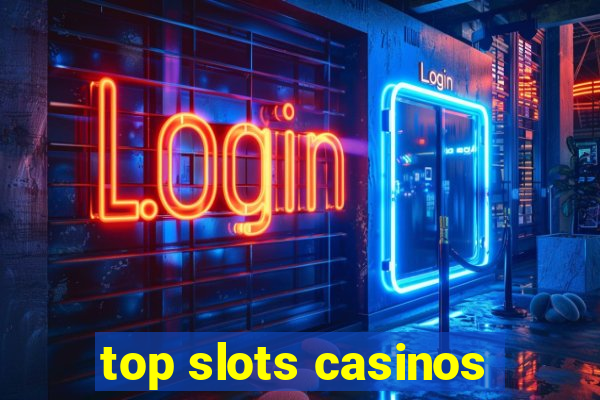 top slots casinos