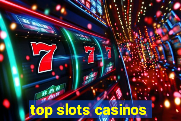 top slots casinos