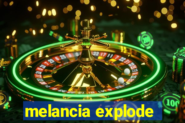 melancia explode