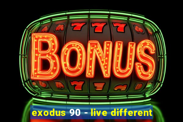 exodus 90 - live different