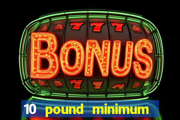 10 pound minimum deposit online casino