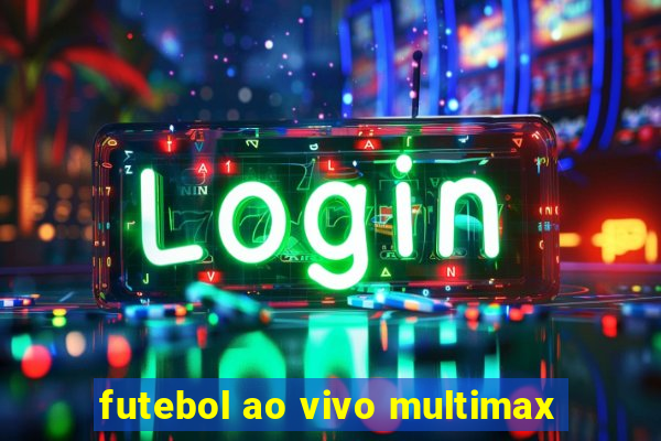 futebol ao vivo multimax