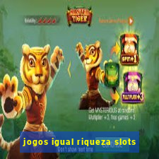 jogos igual riqueza slots