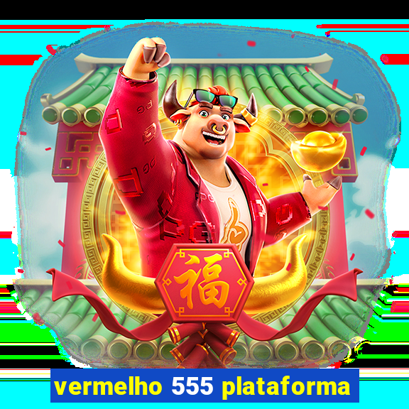 vermelho 555 plataforma