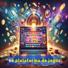 6k plataforma de jogos