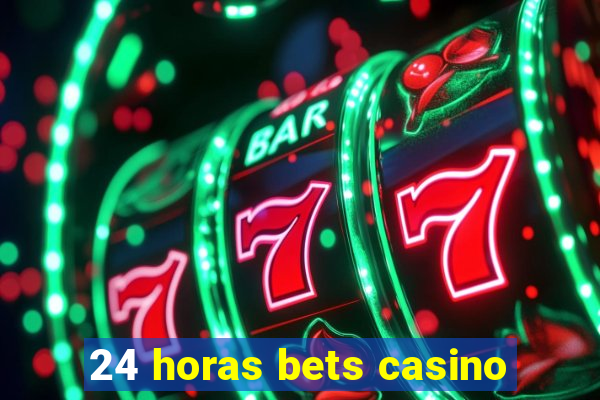 24 horas bets casino