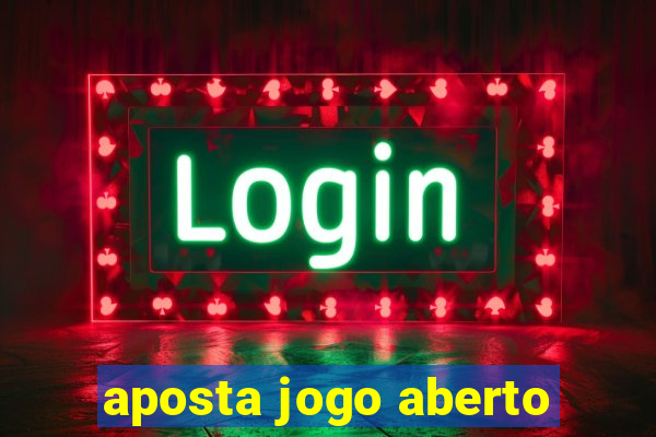 aposta jogo aberto