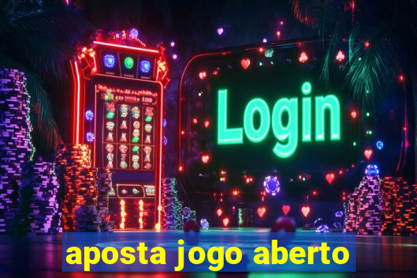 aposta jogo aberto