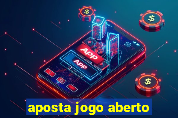 aposta jogo aberto