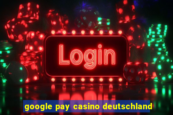 google pay casino deutschland