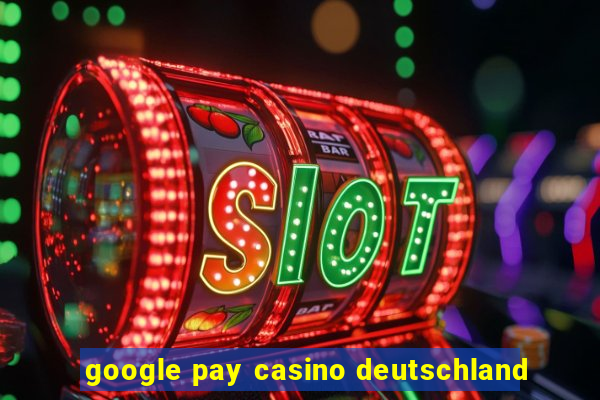 google pay casino deutschland