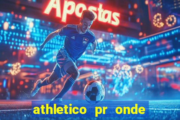 athletico pr onde assistir hoje