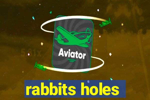 rabbits holes