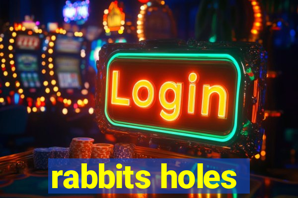 rabbits holes