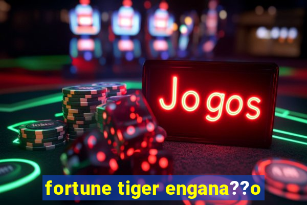 fortune tiger engana??o