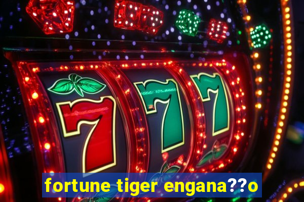 fortune tiger engana??o