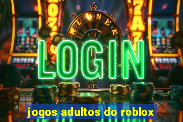 jogos adultos do roblox