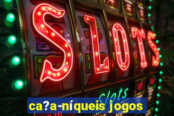 ca?a-níqueis jogos