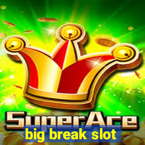 big break slot