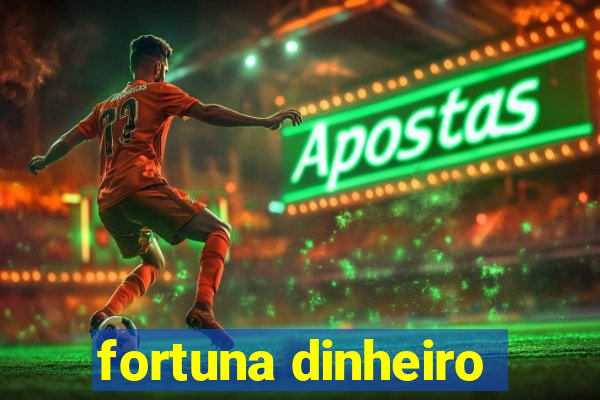 fortuna dinheiro