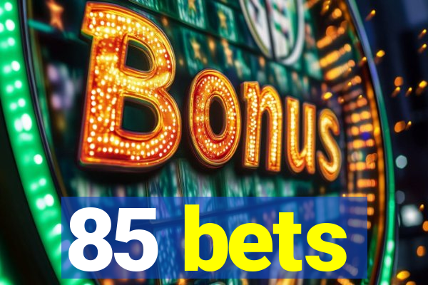 85 bets