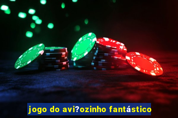 jogo do avi?ozinho fantástico