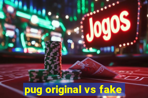 pug original vs fake