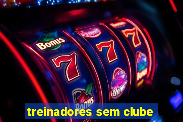 treinadores sem clube