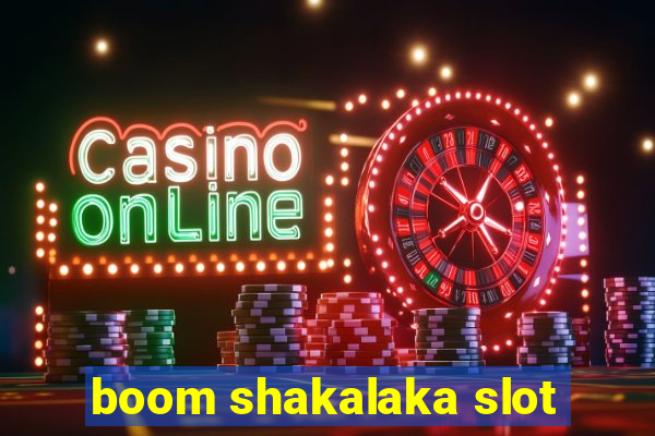 boom shakalaka slot